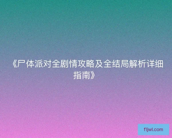 《尸体派对全剧情攻略及全结局解析详细指南》